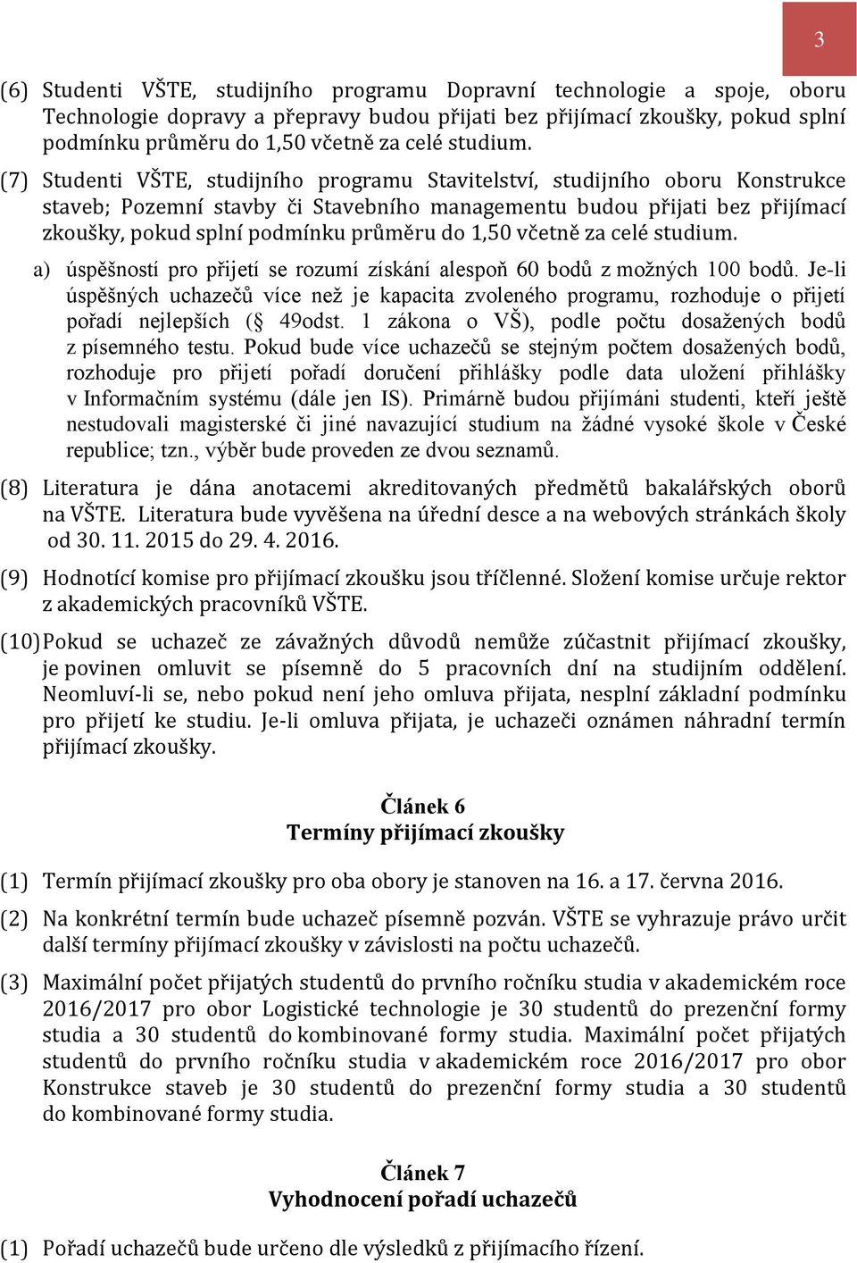 (7) Studenti VŠTE, studijního programu Stavitelství, studijního oboru Konstrukce staveb; Pozemní stavby či Stavebního managementu budou přijati bez přijímací zkoušky, pokud splní podmínku průměru do