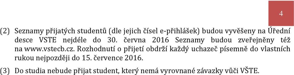 Rozhodnutí o přijetí obdrží každý uchazeč písemně do vlastních rukou nejpozději do 15.