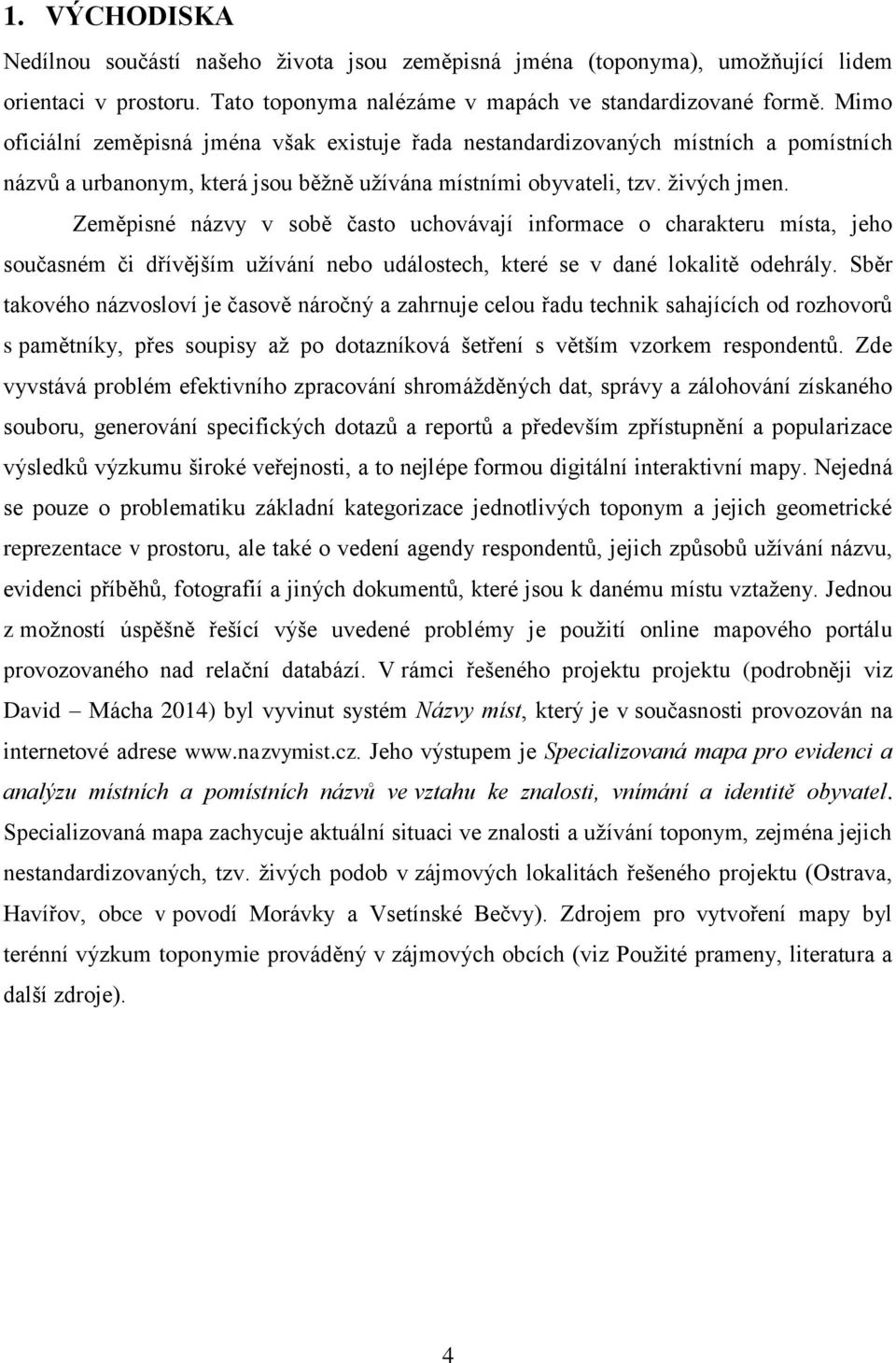 Zeměpisné názvy v sobě často uchovávají informace o charakteru místa, jeho současném či dřívějším užívání nebo událostech, které se v dané lokalitě odehrály.