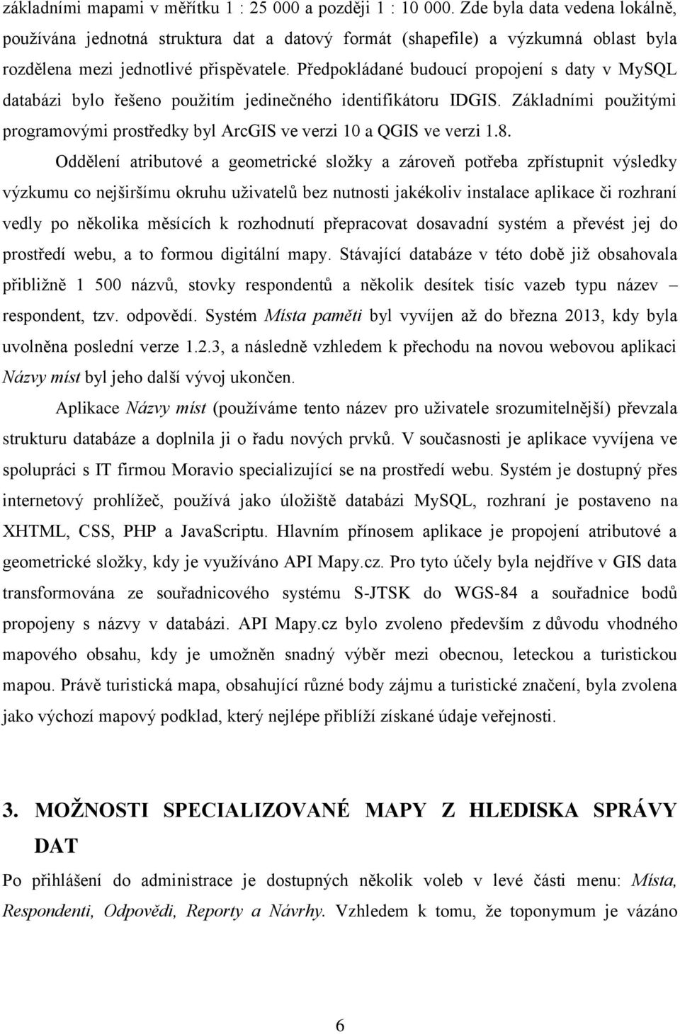 Předpokládané budoucí propojení s daty v MySQL databázi bylo řešeno použitím jedinečného identifikátoru IDGIS. Základními použitými programovými prostředky byl ArcGIS ve verzi 10 a QGIS ve verzi 1.8.