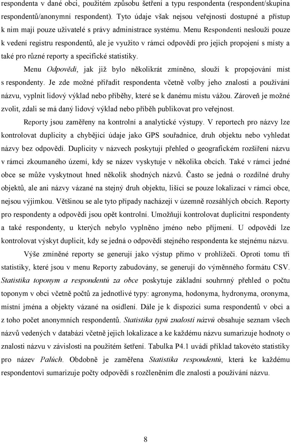 Menu Respondenti neslouží pouze k vedení registru respondentů, ale je využito v rámci odpovědí pro jejich propojení s místy a také pro různé reporty a specifické statistiky.