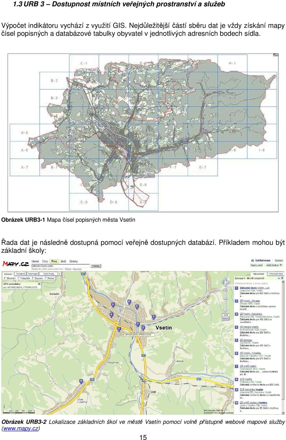 bodech sídla. Obrázek URB3-1 Mapa čísel popisných města Vsetín Řada dat je následně dostupná pomocí veřejně dostupných databází.