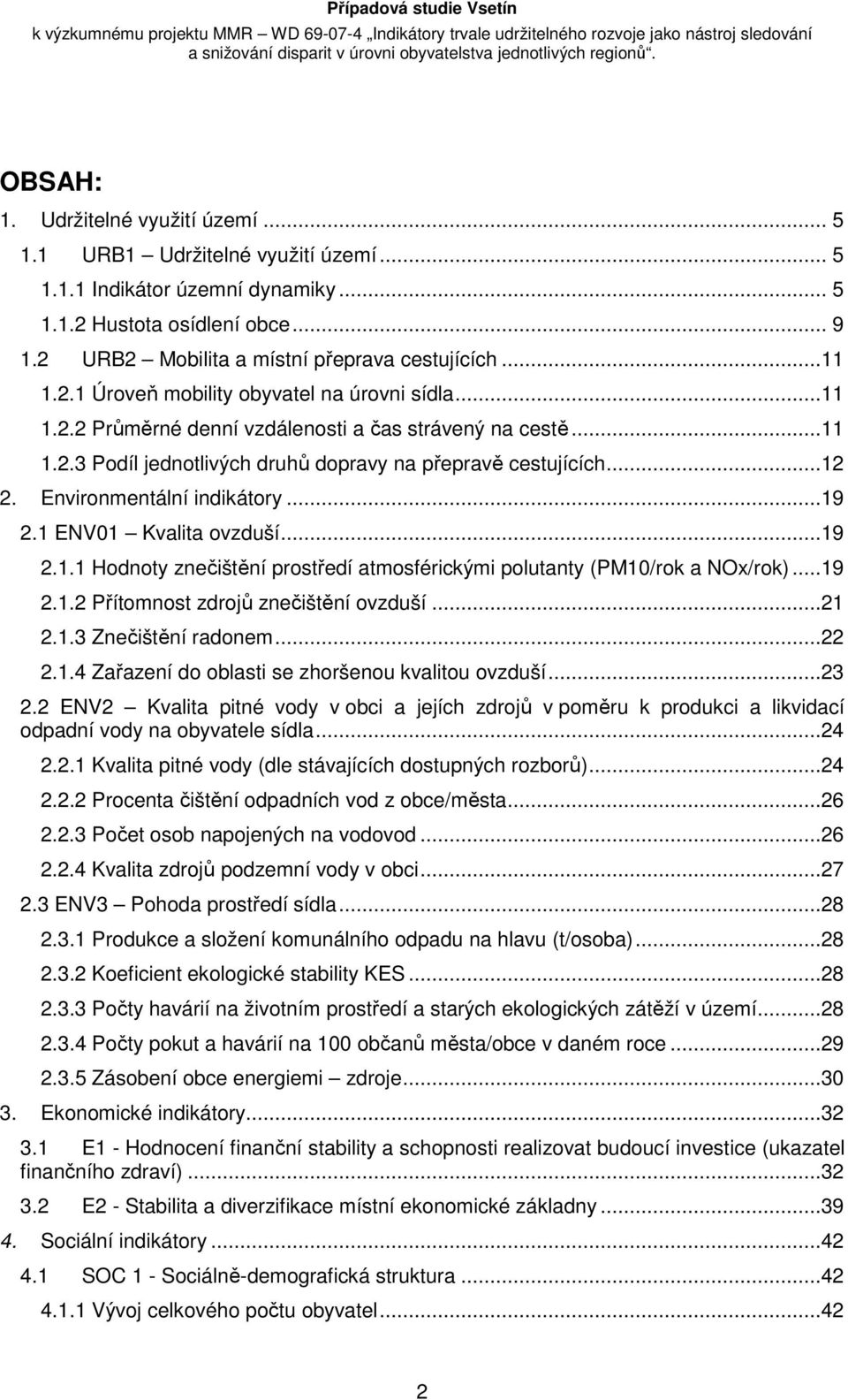 ..11 1.2.2 Průměrné denní vzdálenosti a čas strávený na cestě...11 1.2.3 Podíl jednotlivých druhů dopravy na přepravě cestujících...12 2. Environmentální indikátory...19 2.1 ENV01 Kvalita ovzduší.