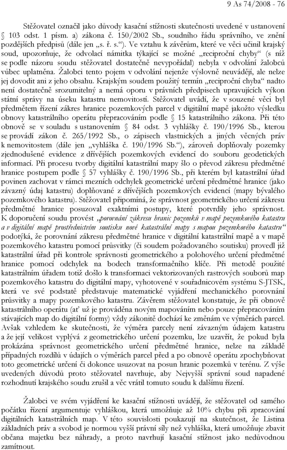 Ve vztahu k závěrům, které ve věci učinil krajský soud, upozorňuje, že odvolací námitka týkající se možné reciproční chyby (s níž se podle názoru soudu stěžovatel dostatečně nevypořádal) nebyla v