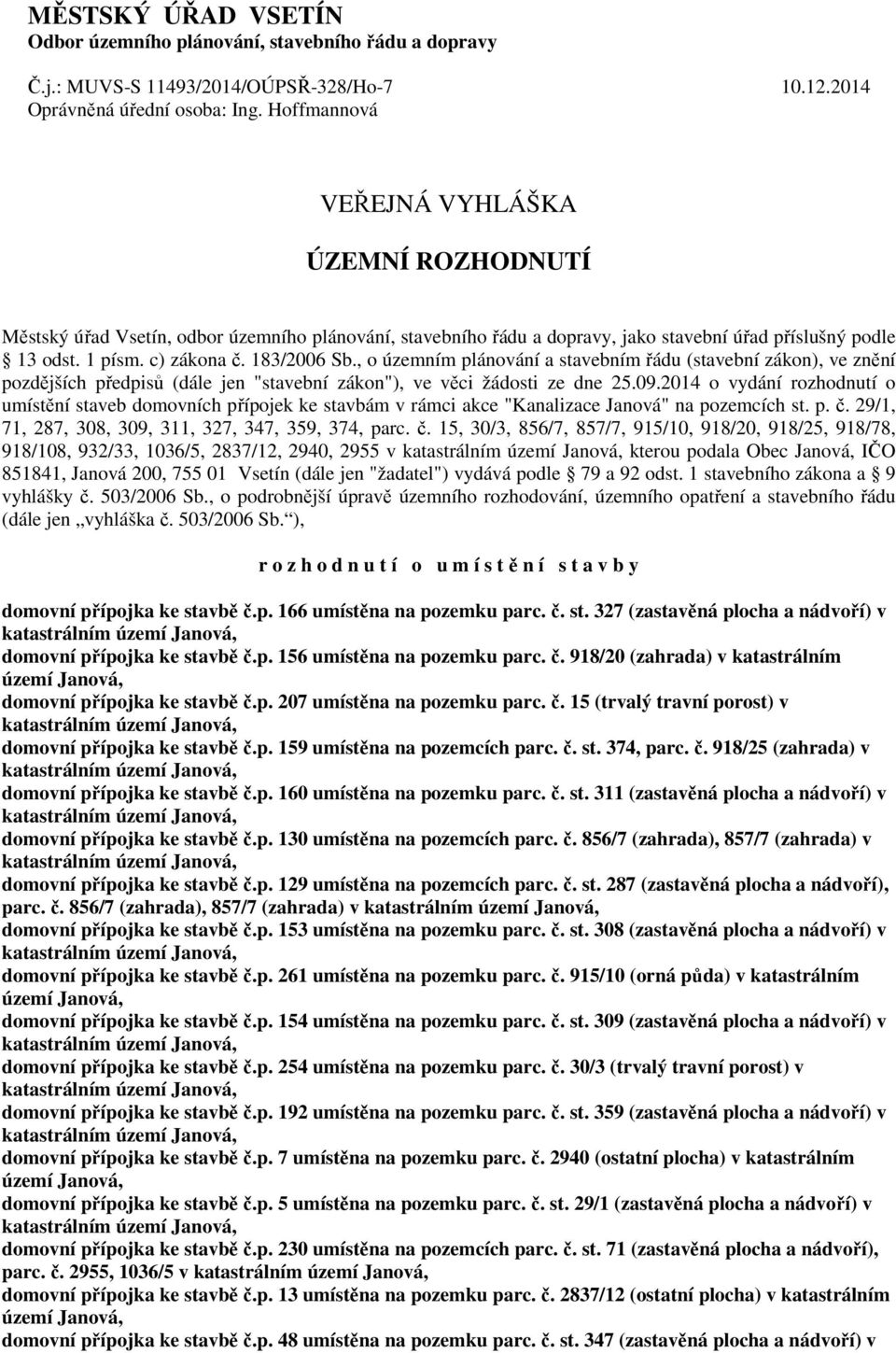 , o územním plánování a stavebním řádu (stavební zákon), ve znění pozdějších předpisů (dále jen "stavební zákon"), ve věci žádosti ze dne 25.09.