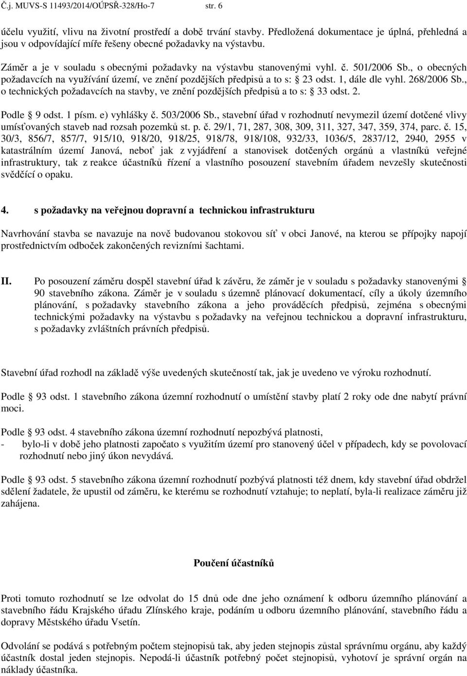 , o obecných požadavcích na využívání území, ve znění pozdějších předpisů a to s: 23 odst. 1, dále dle vyhl. 268/2006 Sb.