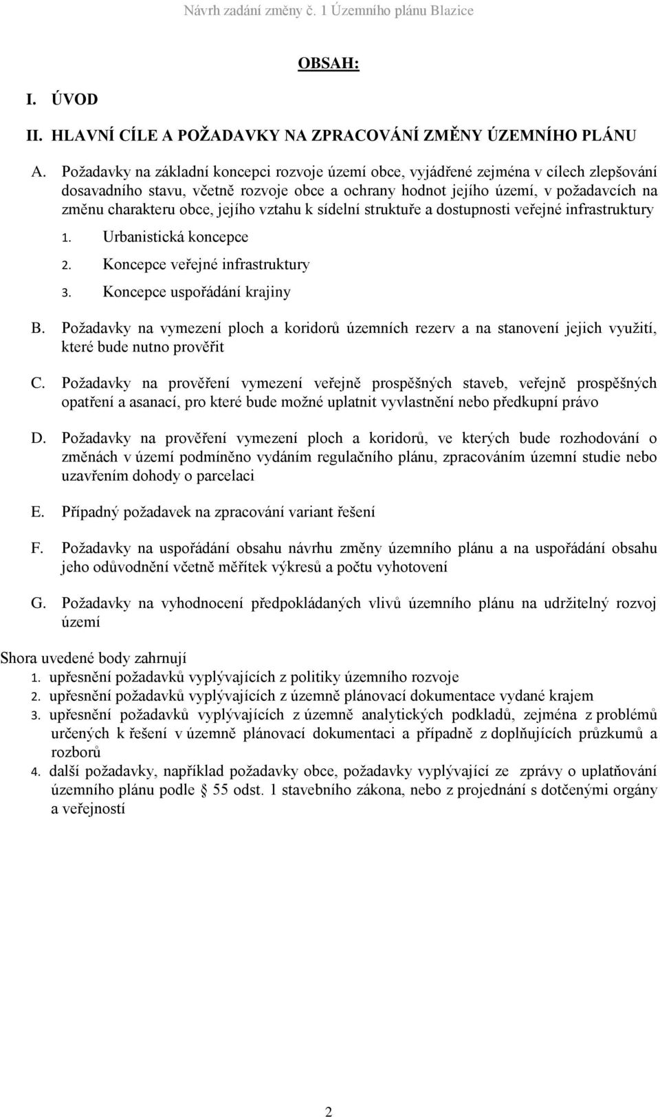 jejího vztahu k sídelní struktuře a dostupnosti veřejné infrastruktury 1. Urbanistická koncepce 2. Koncepce veřejné infrastruktury 3. Koncepce uspořádání krajiny B.