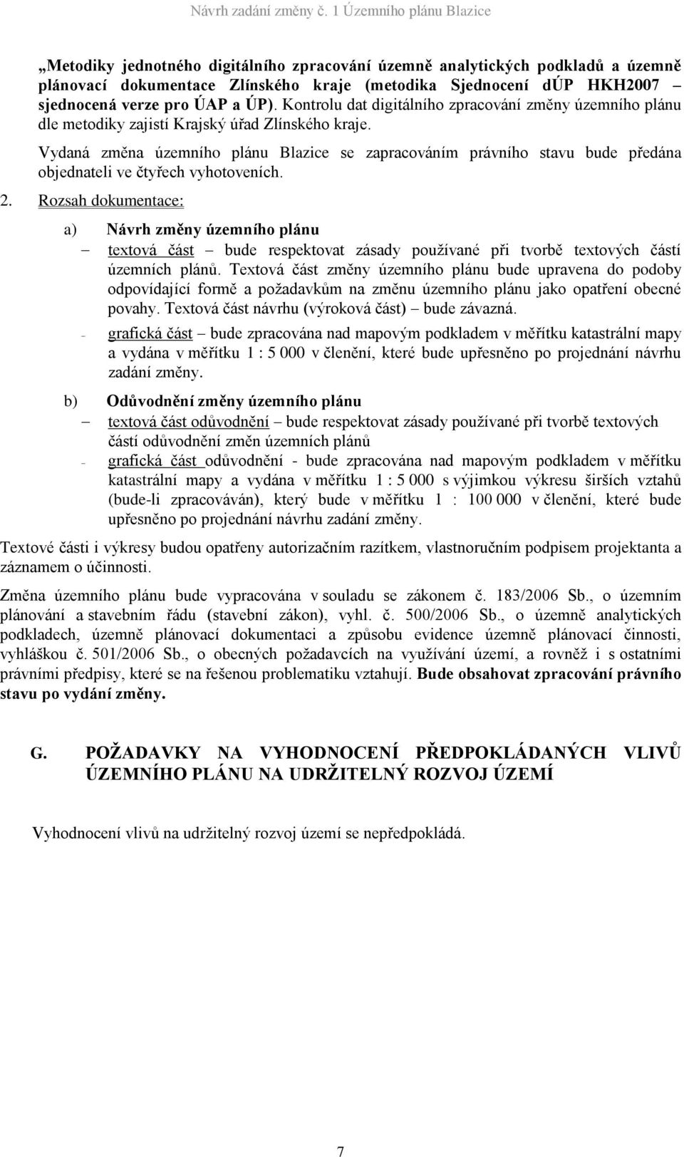 Vydaná změna územního plánu Blazice se zapracováním právního stavu bude předána objednateli ve čtyřech vyhotoveních. 2.