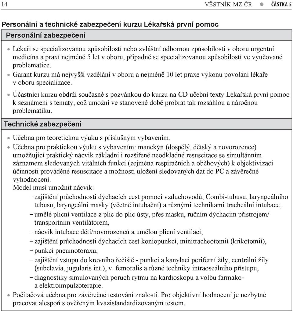 Garant kurzu má nejvyšší vzdlání v oboru a nejmén 10 let praxe výkonu povolání lékae v oboru specializace.