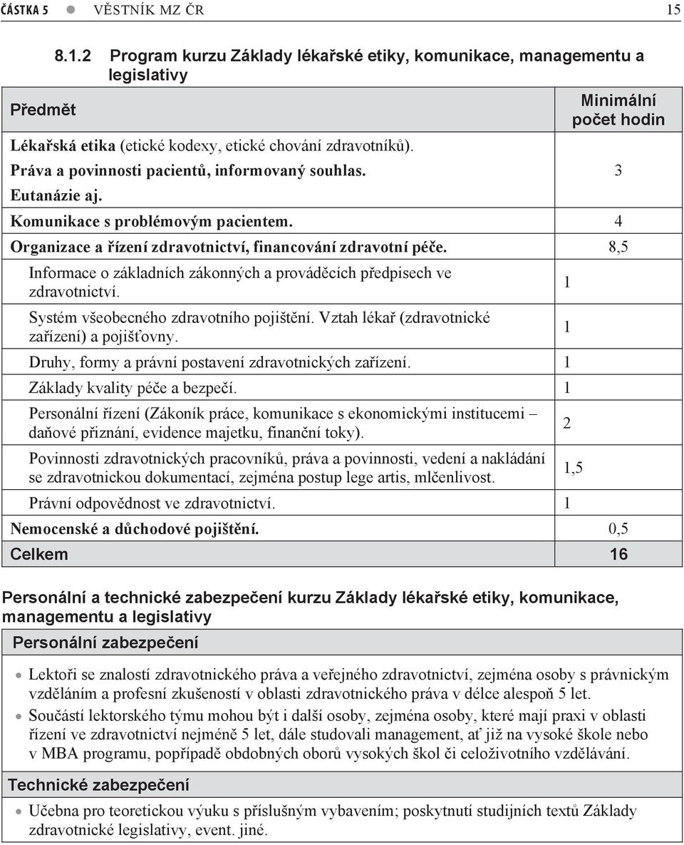 8,5 Informace o základních zákonných a provádcích pedpisech ve zdravotnictví. Systém všeobecného zdravotního pojištní. Vztah léka (zdravotnické zaízení) a pojišovny.