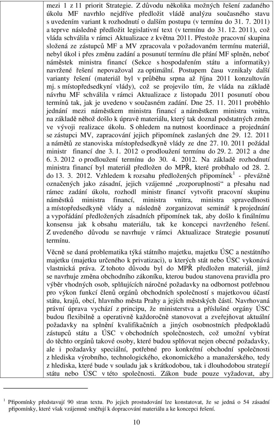 2011) a teprve následně předložit legislativní text (v termínu do 31. 12. 2011), což vláda schválila v rámci Aktualizace z května 2011.