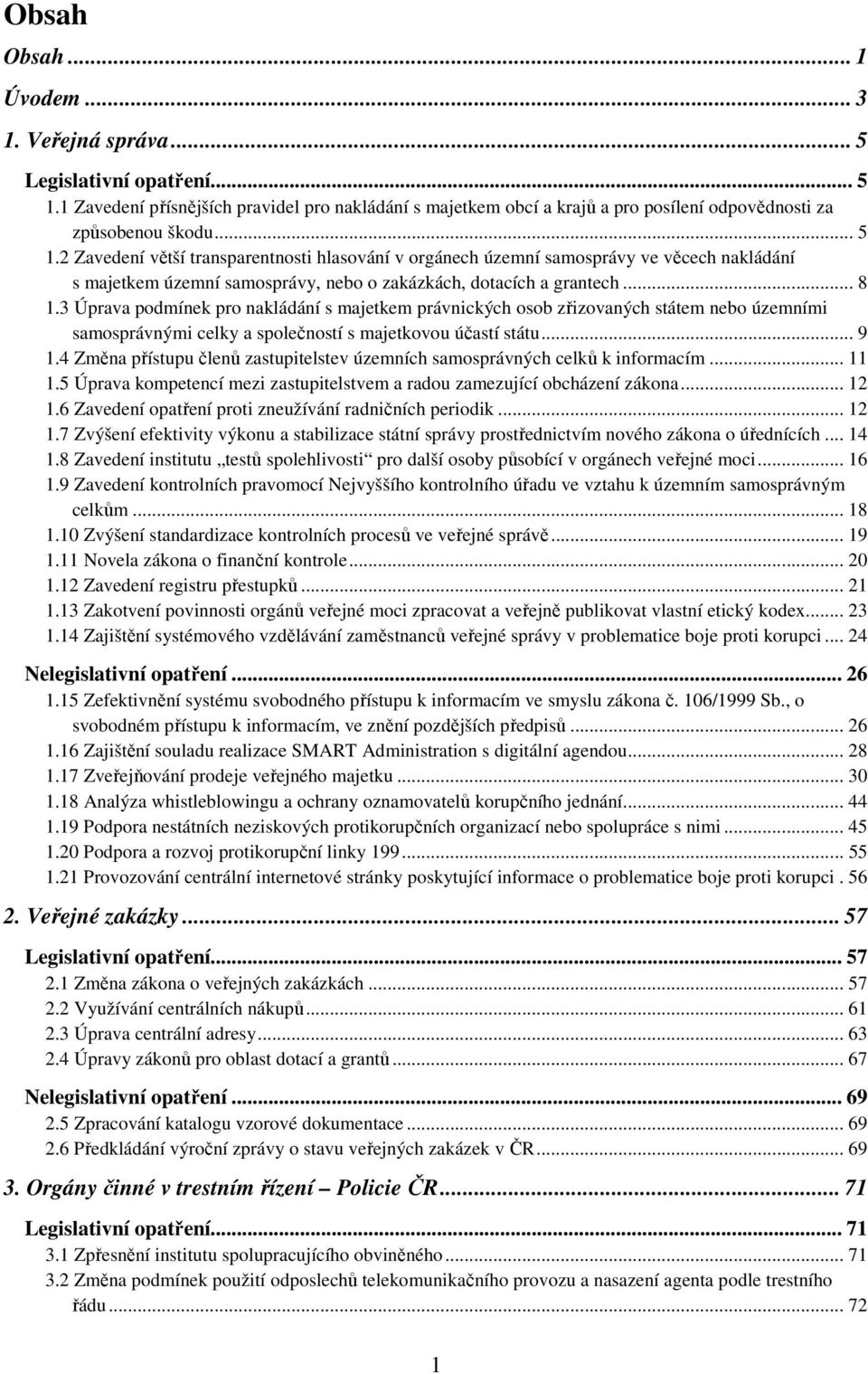 3 Úprava podmínek pro nakládání s majetkem právnických osob zřizovaných státem nebo územními samosprávnými celky a společností s majetkovou účastí státu... 9 1.