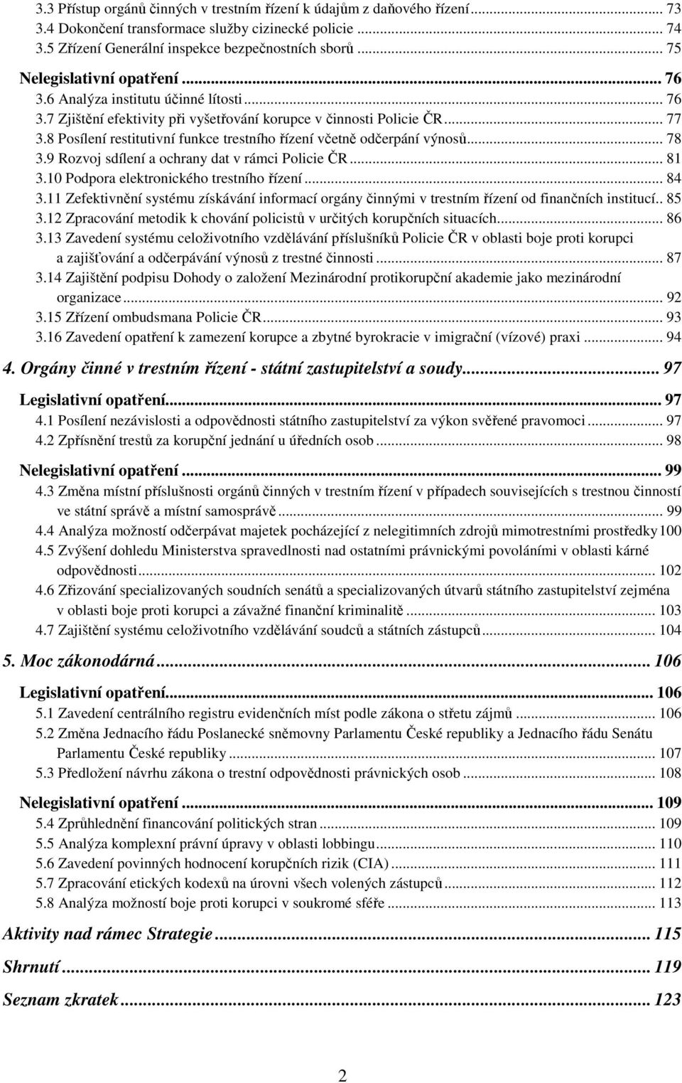 8 Posílení restitutivní funkce trestního řízení včetně odčerpání výnosů... 78 3.9 Rozvoj sdílení a ochrany dat v rámci Policie ČR... 81 3.10 Podpora elektronického trestního řízení... 84 3.