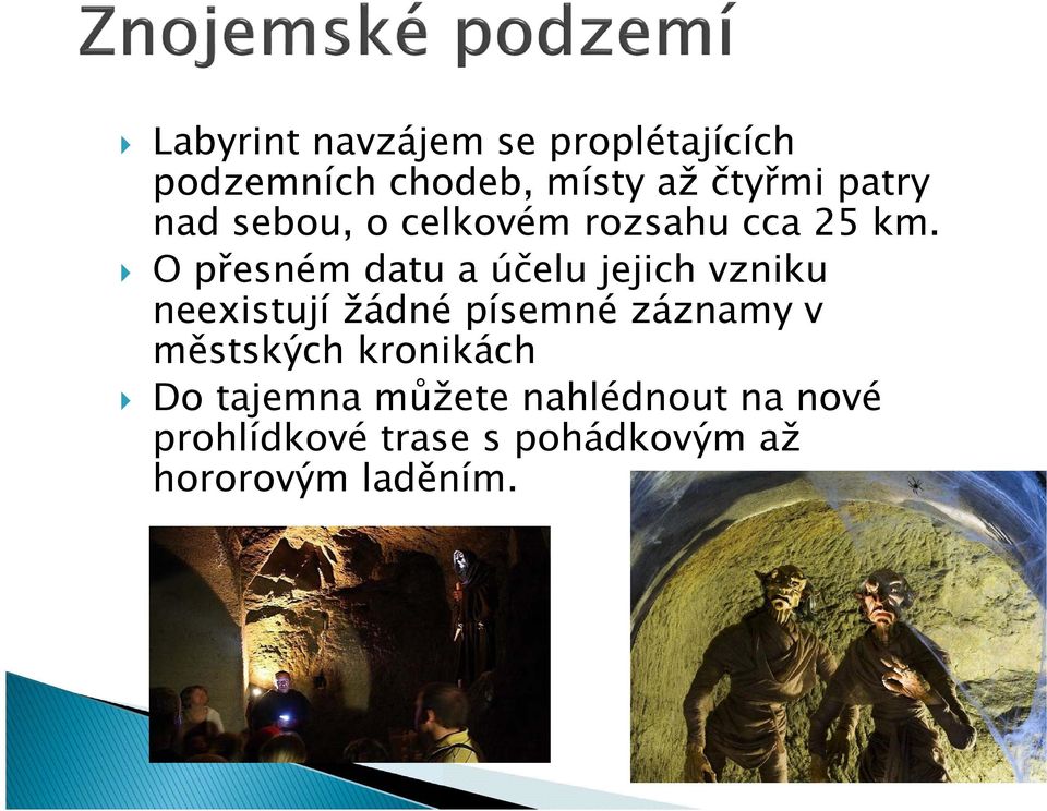 O přesném datu a účelu jejich vzniku neexistují žádné písemné záznamy v