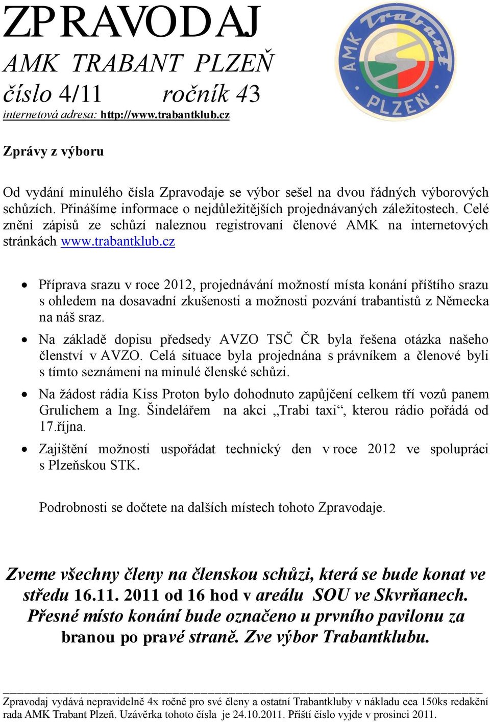 cz Příprava srazu v roce 2012, projednávání možností místa konání příštího srazu s ohledem na dosavadní zkušenosti a možnosti pozvání trabantistů z Německa na náš sraz.