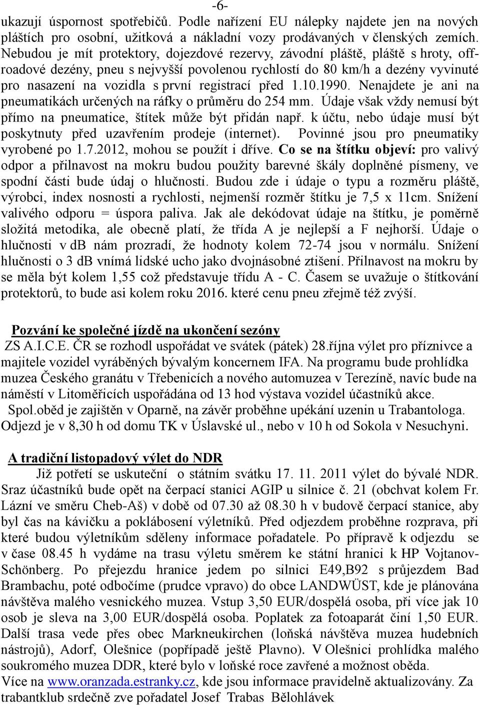 registrací před 1.10.1990. Nenajdete je ani na pneumatikách určených na ráfky o průměru do 254 mm. Údaje však vždy nemusí být přímo na pneumatice, štítek může být přidán např.