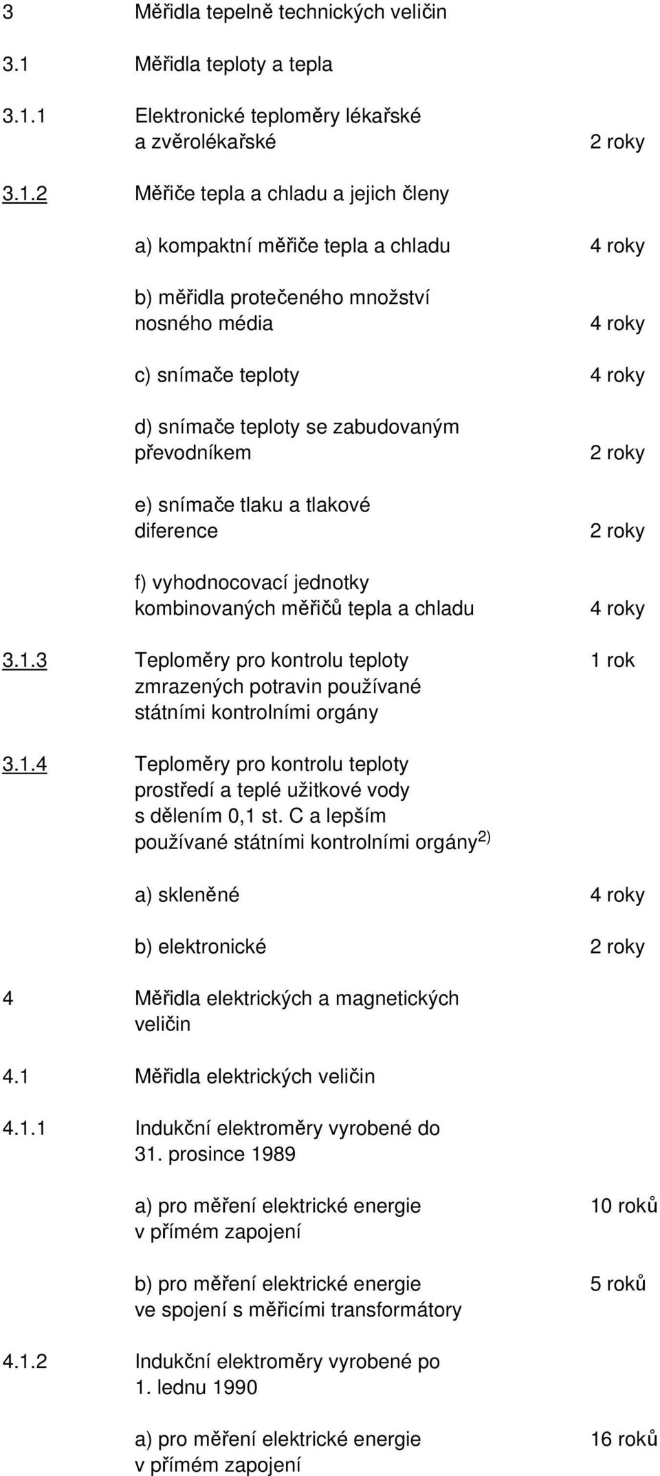 1 Elektronické teploměry lékařské a zvěrolékařské 3.1.2 Měřiče tepla a chladu a jejich členy a) kompaktní měřiče tepla a chladu 4 roky b) měřidla protečeného množství nosného média 4 roky c) snímače