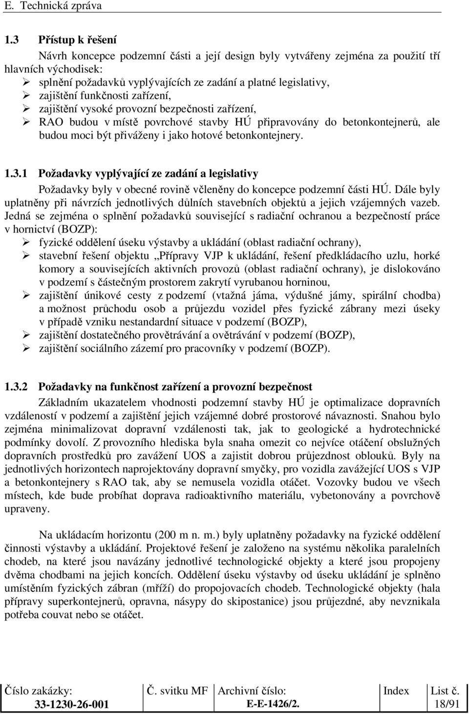 1.3.1 Požadavky vyplývající ze zadání a legislativy Požadavky byly v obecné rovině včleněny do koncepce podzemní části HÚ.