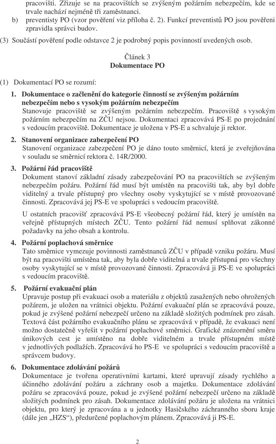 Dokumentace o zalenní do kategorie inností se zvýšeným požárním nebezpeím nebo s vysokým požárním nebezpeím Stanovuje pracovišt se zvýšeným požárním nebezpeím.