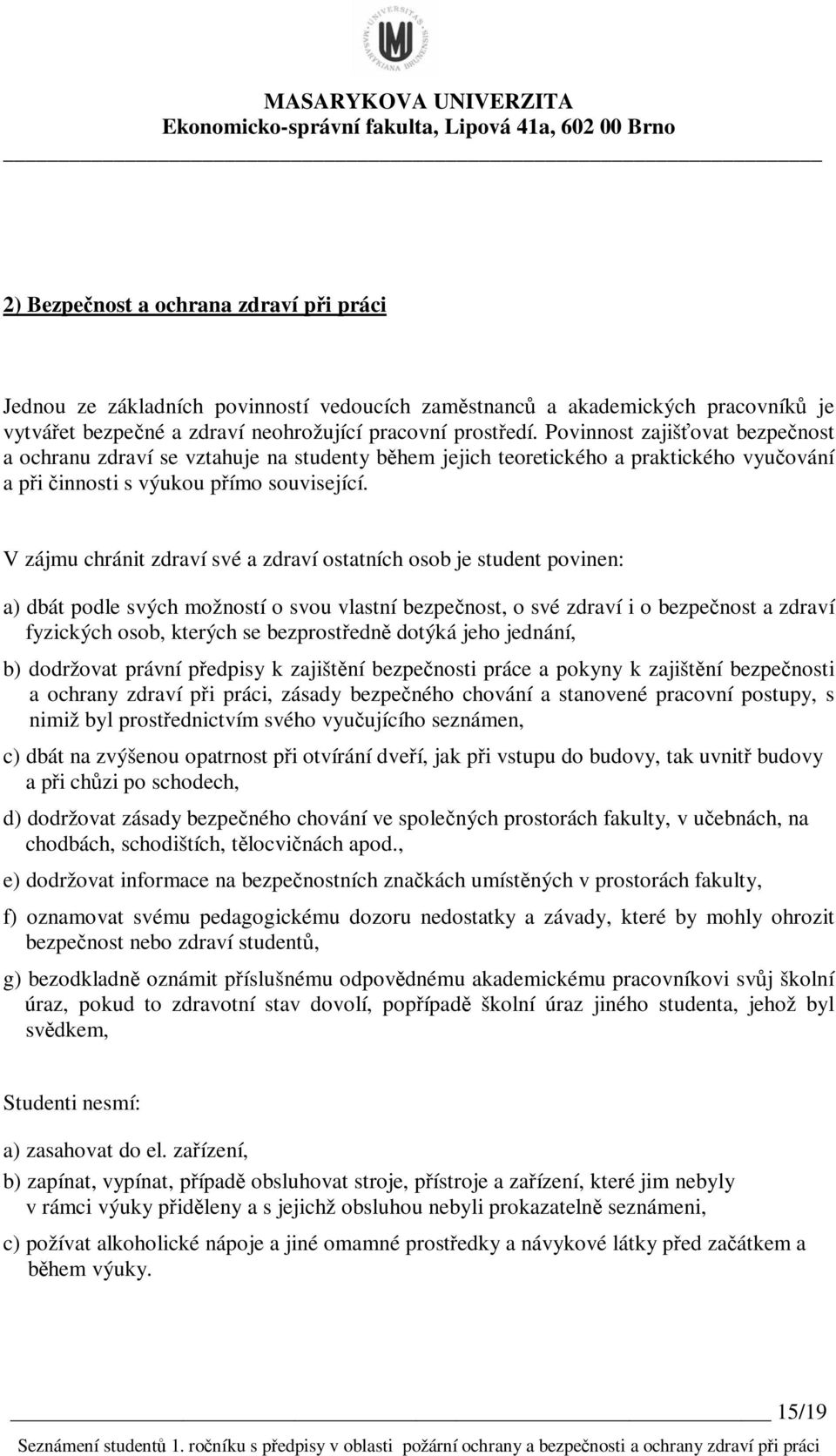 V zájmu chránit zdraví své a zdraví ostatních osob je student povinen: a) dbát podle svých možností o svou vlastní bezpečnost, o své zdraví i o bezpečnost a zdraví fyzických osob, kterých se