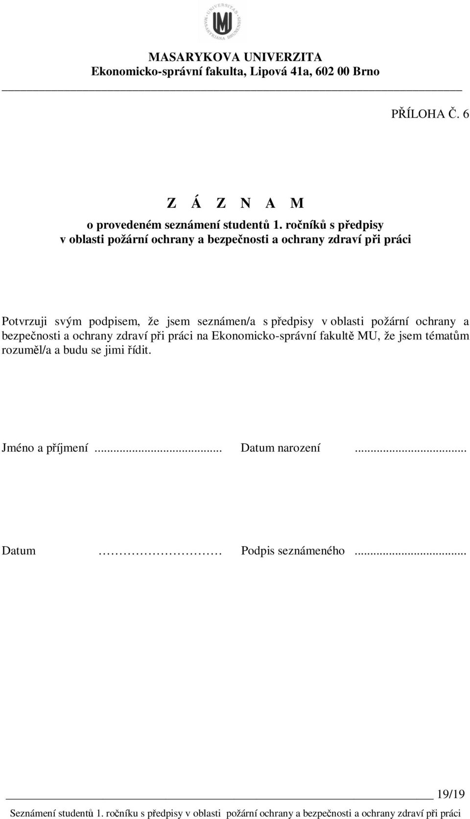 podpisem, že jsem seznámen/a s předpisy v oblasti požární ochrany a bezpečnosti a ochrany zdraví při