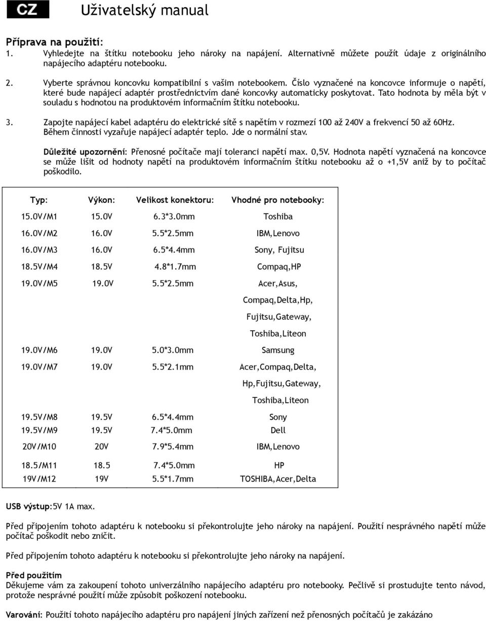 Tato hodnota by měla být v souladu s hodnotou na produktovém informačním štítku notebooku. 3. Zapojte napájecí kabel adaptéru do elektrické sítě s napětím v rozmezí 100 až 240V a frekvencí 50 až 60Hz.