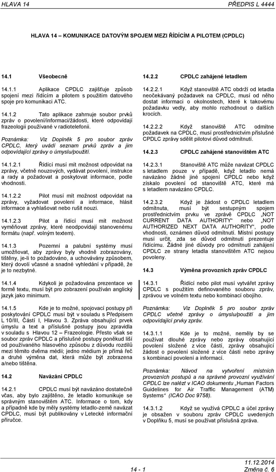 Poznámka: Viz Doplněk 5 pro soubor zpráv CPDLC, který uvádí seznam prvků zpráv a jim odpovídající zprávy o úmyslu/použití. 14.1.2.