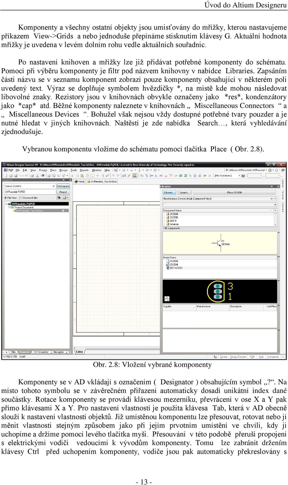 Pomocí při výběru komponenty je filtr pod názvem knihovny v nabídce Libraries. Zapsáním části názvu se v seznamu komponent zobrazí pouze komponenty obsahující v některém poli uvedený text.