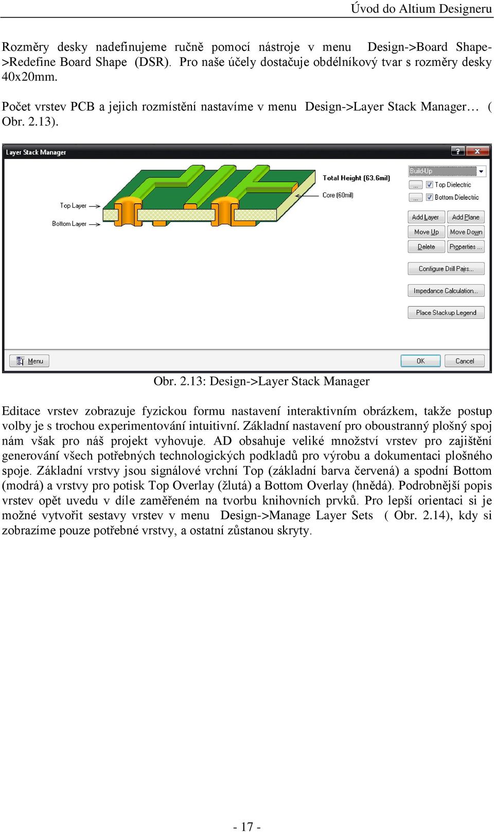 13). Obr. 2.13: Design->Layer Stack Manager Editace vrstev zobrazuje fyzickou formu nastavení interaktivním obrázkem, takže postup volby je s trochou experimentování intuitivní.