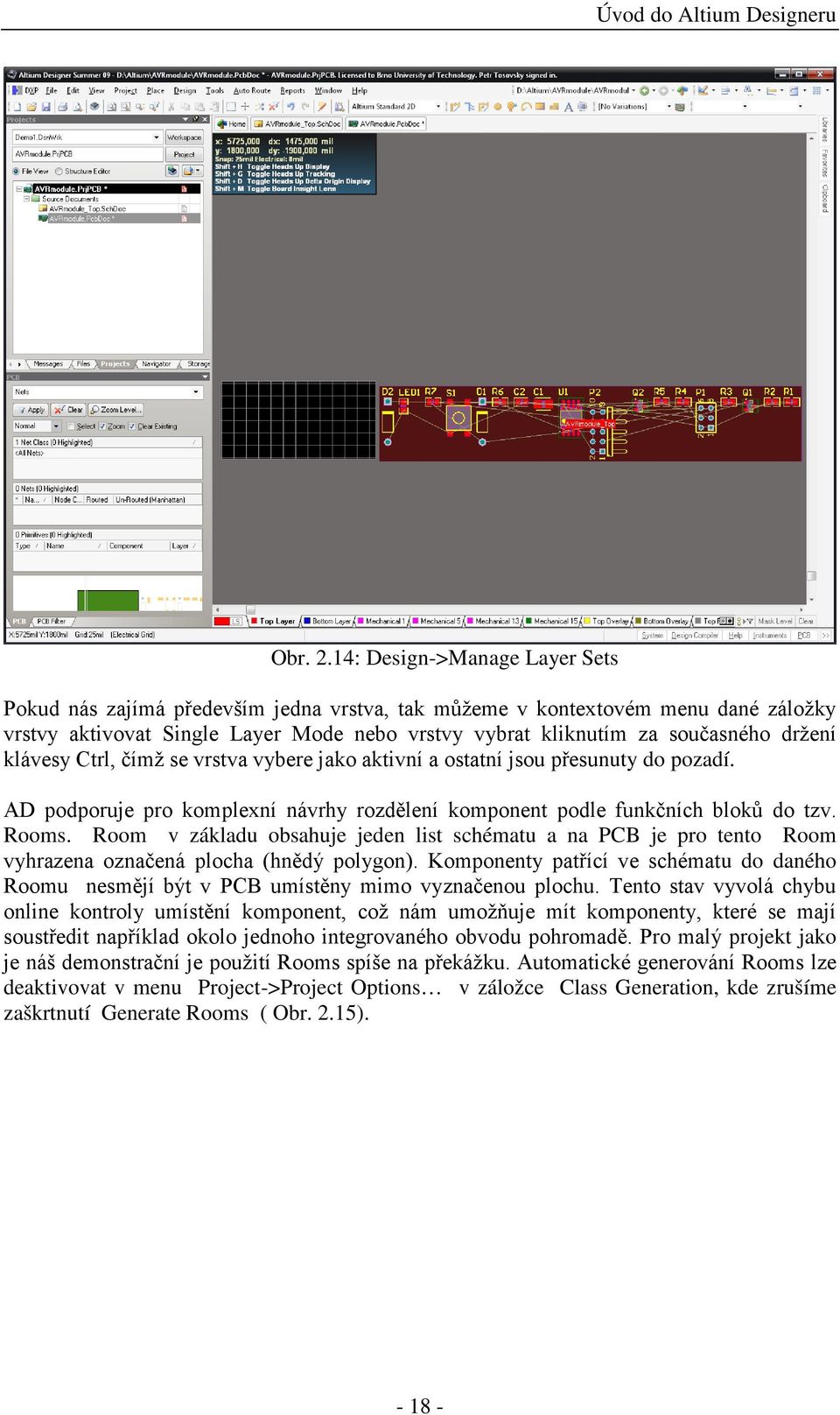 klávesy Ctrl, čímž se vrstva vybere jako aktivní a ostatní jsou přesunuty do pozadí. AD podporuje pro komplexní návrhy rozdělení komponent podle funkčních bloků do tzv. Rooms.