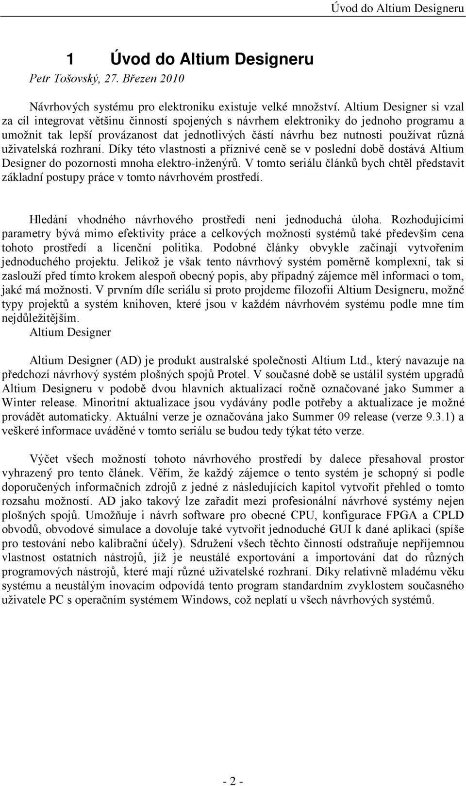 různá uživatelská rozhraní. Díky této vlastnosti a příznivé ceně se v poslední době dostává Altium Designer do pozornosti mnoha elektro-inženýrů.