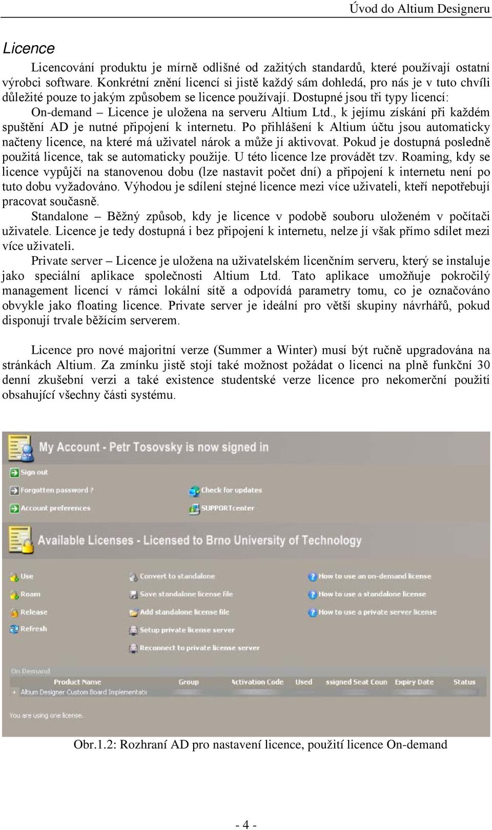 Dostupné jsou tři typy licencí: On-demand Licence je uložena na serveru Altium Ltd., k jejímu získání při každém spuštění AD je nutné připojení k internetu.