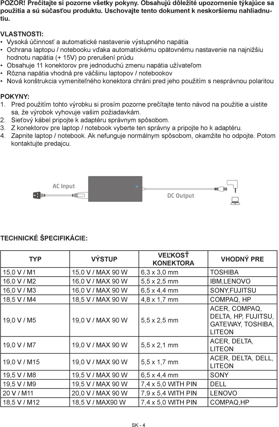 Obsahuje 11 konektorov pre jednoduchú zmenu napätia užívateľom Rôzna napätia vhodná pre väčšinu laptopov / notebookov Nová konštrukcia vymeniteľného konektora chráni pred jeho použitím s nesprávnou