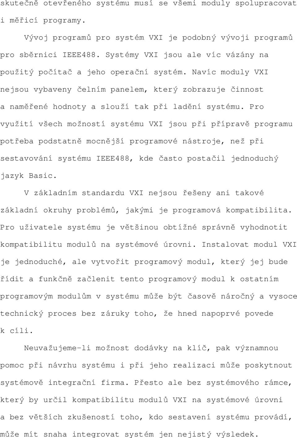 Pro využití všech možností systému VXI jsou při přípravě programu potřeba podstatně mocnější programové nástroje, než při sestavování systému IEEE488, kde často postačil jednoduchý jazyk Basic.