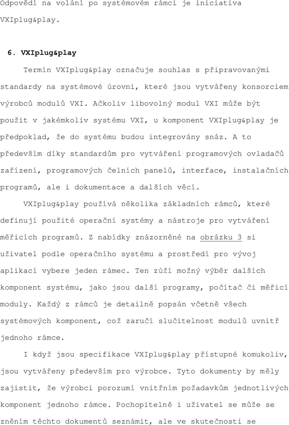 Ačkoliv libovolný modul VXI může být použit v jakémkoliv systému VXI, u komponent VXIplug&play je předpoklad, že do systému budou integrovány snáz.