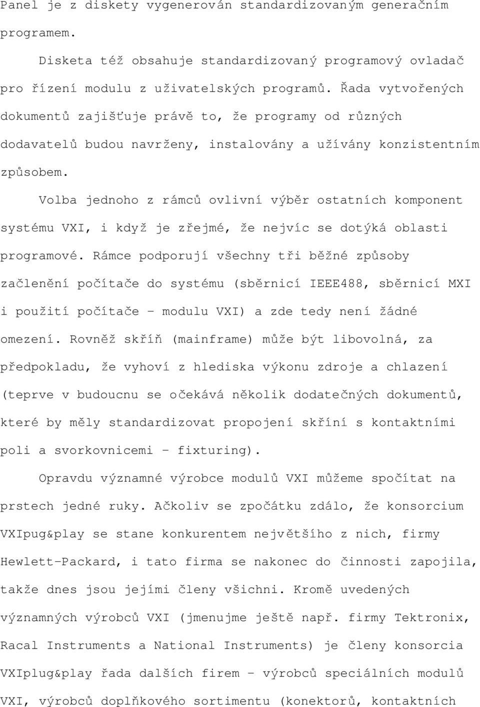 Volba jednoho z rámců ovlivní výběr ostatních komponent systému VXI, i když je zřejmé, že nejvíc se dotýká oblasti programové.