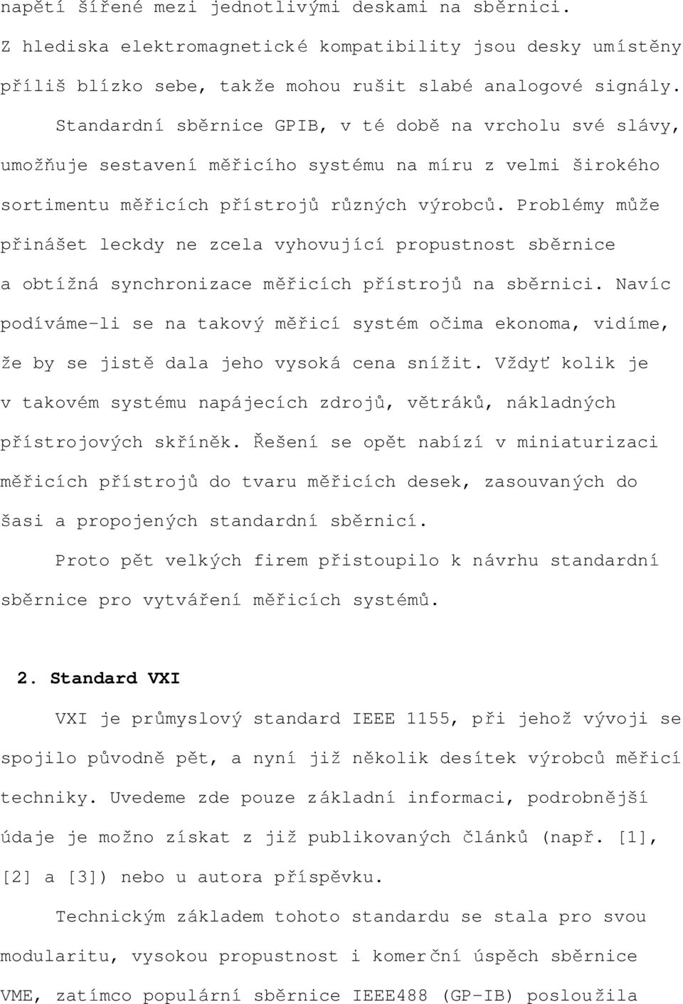 Problémy může přinášet leckdy ne zcela vyhovující propustnost sběrnice a obtížná synchronizace měřicích přístrojů na sběrnici.