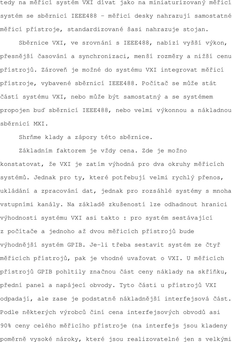 Zároveň je možné do systému VXI integrovat měřicí přístroje, vybavené sběrnicí IEEE488.