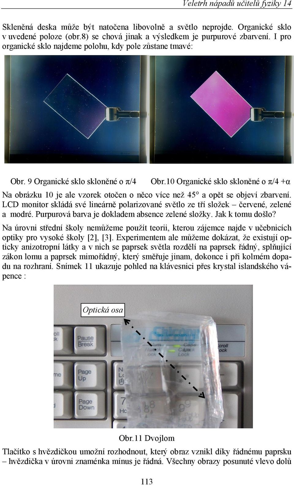 10 Organické sklo skloněné o π/4 +α Na obrázku 10 je ale vzorek otočen o něco více než 45 a opět se objeví zbarvení.