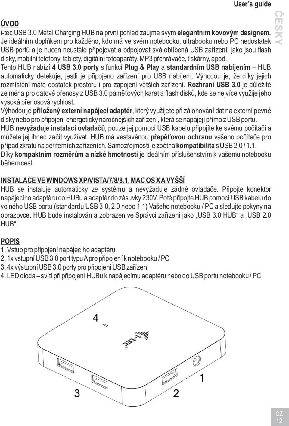 mobilní telefony, tablety, digitální fotoaparáty, MP3 pøehrávaèe, tiskárny, apod. Tento HUB nabízí 4 USB 3.