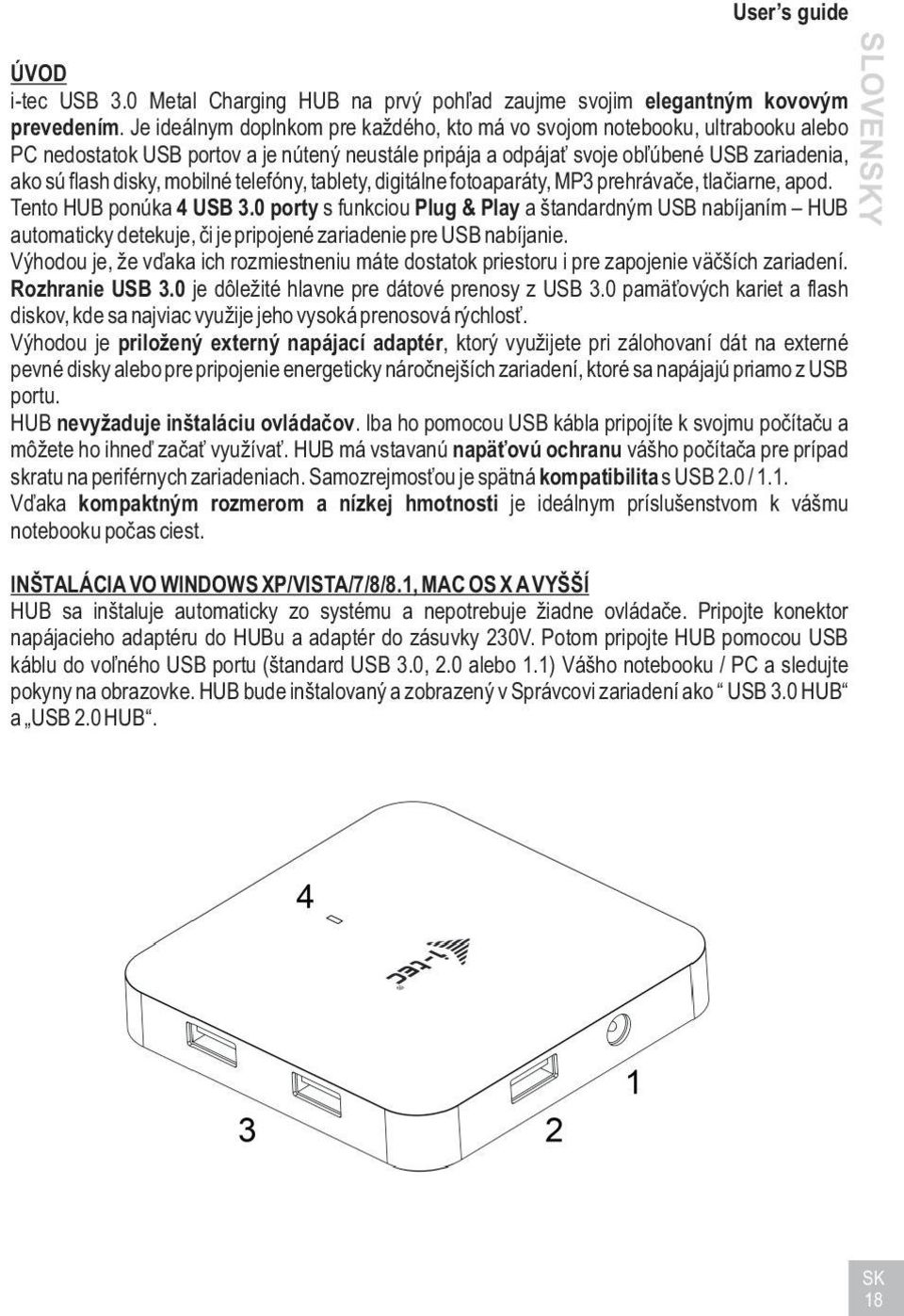 mobilné telefóny, tablety, digitálne fotoaparáty, MP3 prehrávaèe, tlaèiarne, apod. Tento HUB ponúka 4 USB 3.