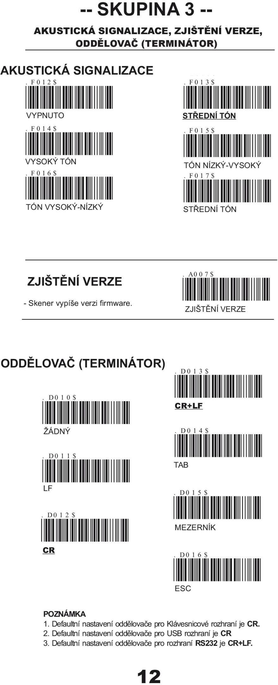 F012$. F013$. D013$ VYPNUTO. D010$. F014$ ŽÁDNÝ VYSOKÝ TÓN. F016$. D011$ TÓN VYPNUTO VYSOKÝ-NÍZKÝ STŘEDNÍ TÓN CR+LF. F013$ F014$. F015$. D014$ STŘEDNÍ TÓN VYSOKÝ TÓN TÓN. F016$ F015$ NÍZKÝ-VYSOKÝ.