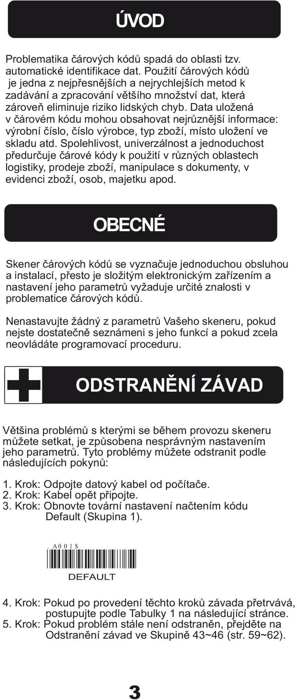 Data uložená v čárovém kódu mohou obsahovat nejrůznější informace: výrobní číslo, číslo výrobce, typ zboží, místo uložení ve skladu atd.