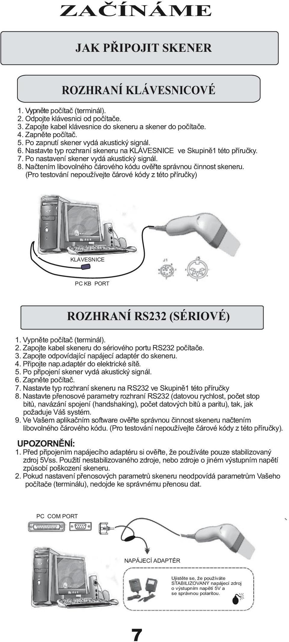 Načtením libovolného čárového kódu ověřte správnou činnost skeneru. (Pro testování nepoužívejte čárové kódy z této příručky) KLÁVESNICE PC KB PORT ROZHRANÍ RS232 (SÉRIOVÉ) 1.