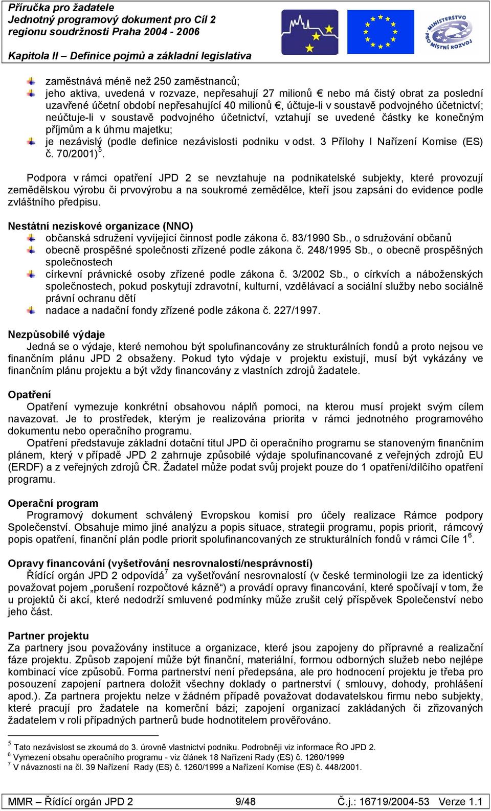 příjmům a k úhrnu majetku; je nezávislý (podle definice nezávislosti podniku v odst. 3 Přílohy I Nařízení Komise (ES) č. 70/2001) 5.