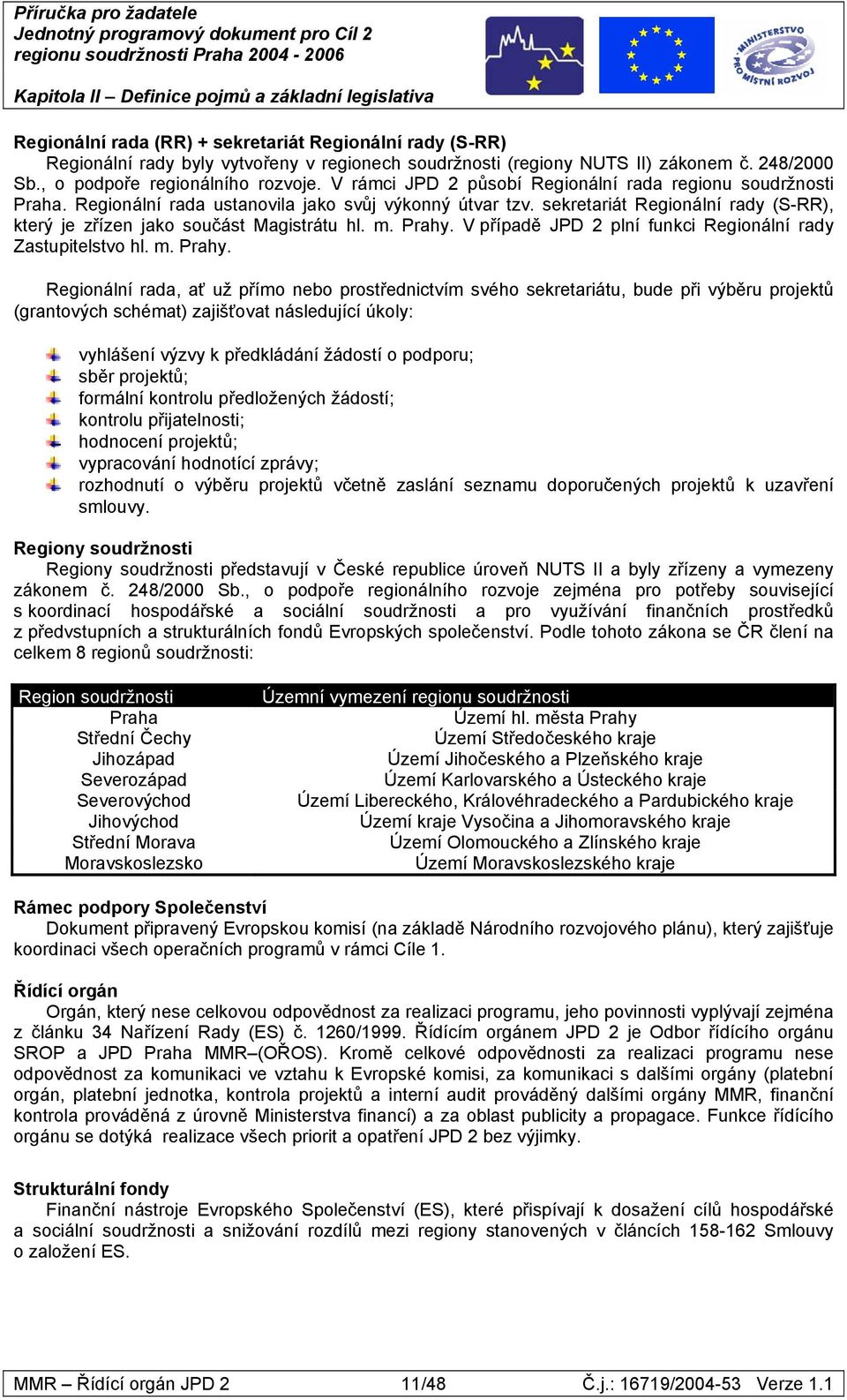 Regionální rada ustanovila jako svůj výkonný útvar tzv. sekretariát Regionální rady (S-RR), který je zřízen jako součást Magistrátu hl. m. Prahy.