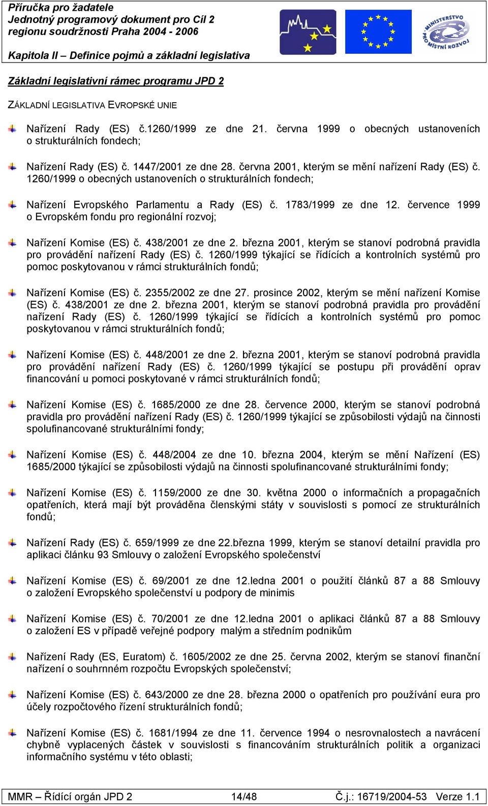 1260/1999 o obecných ustanoveních o strukturálních fondech; Nařízení Evropského Parlamentu a Rady (ES) č. 1783/1999 ze dne 12.