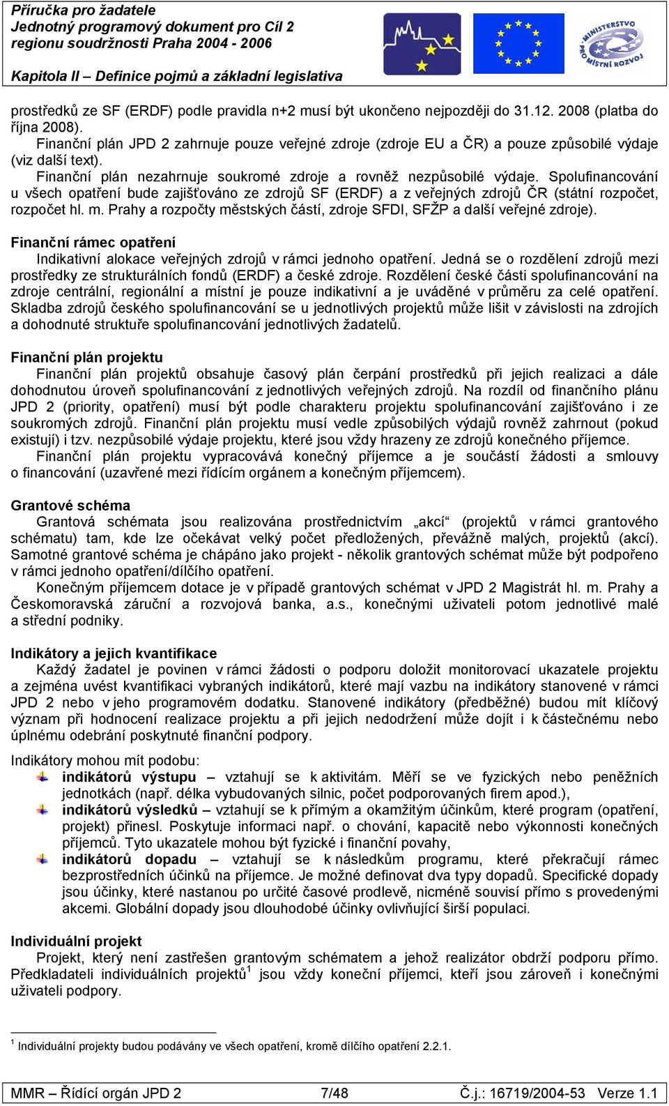 Spolufinancování u všech opatření bude zajišťováno ze zdrojů SF (ERDF) a z veřejných zdrojů ČR (státní rozpočet, rozpočet hl. m.