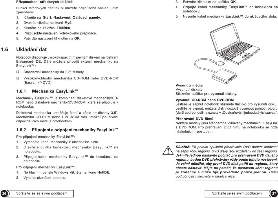 5. Nasuòte kabel mechaniky EasyLink do ukládacího slotu. 1.6 Ukládání dat Notebook disponuje vysokokapacitním pevným diskem na rozhraní Enhanced-IDE.