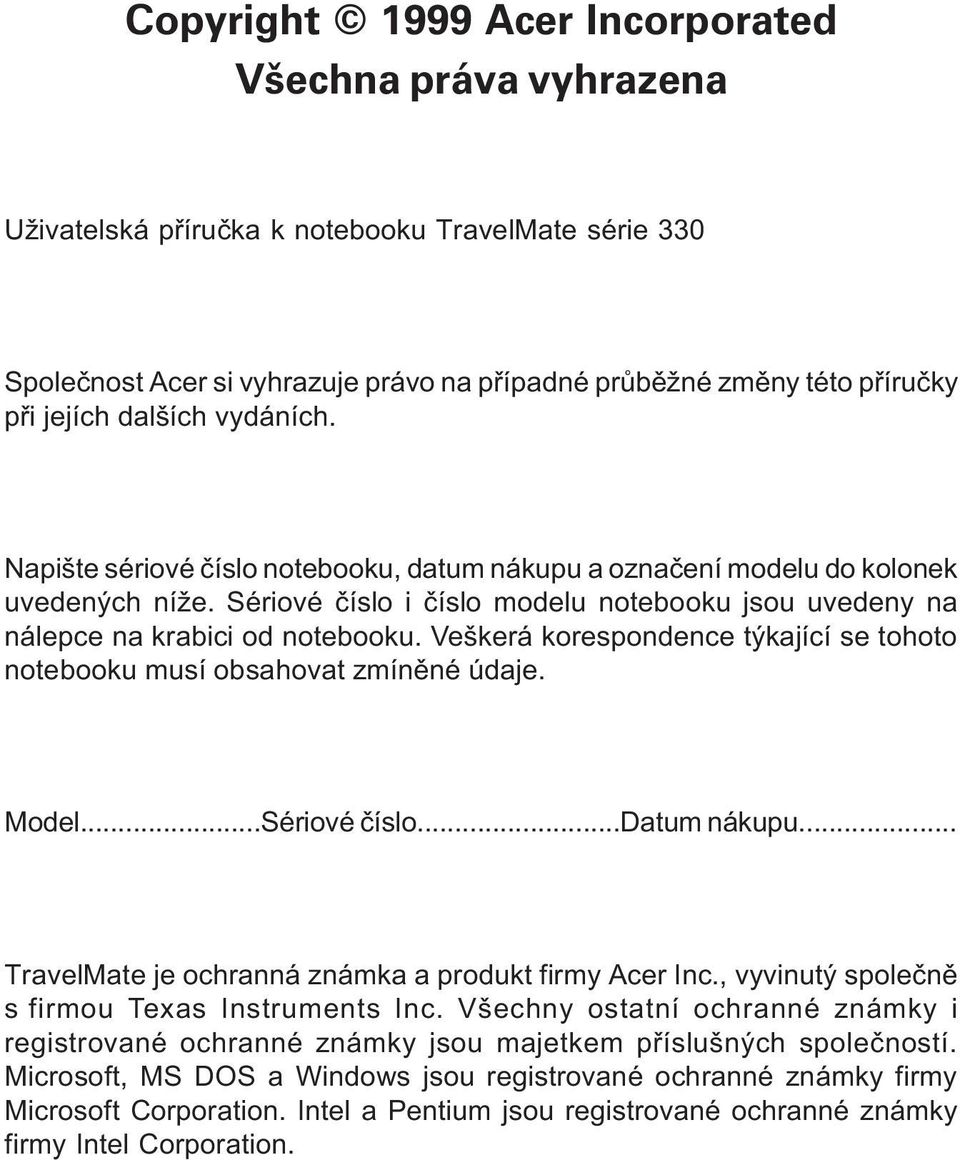 Veškerá korespondence týkající se tohoto notebooku musí obsahovat zmínìné údaje. Model...Sériové èíslo...datum nákupu... TravelMate je ochranná známka a produkt firmy Acer Inc.